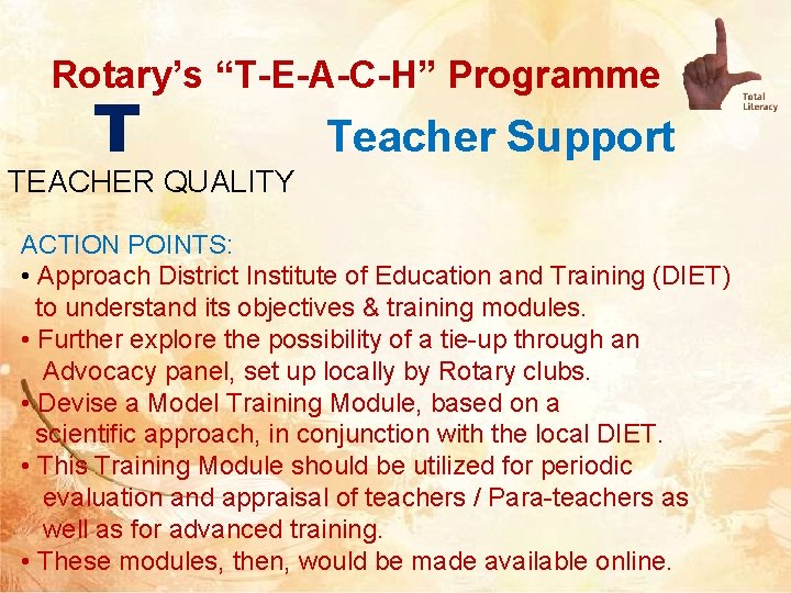 Rotary’s “T-E-A-C-H” Programme T Teacher Support TEACHER QUALITY ACTION POINTS: • Approach District Institute