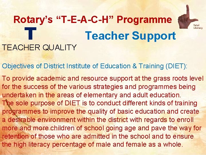 Rotary’s “T-E-A-C-H” Programme T Teacher Support TEACHER QUALITY Objectives of District Institute of Education