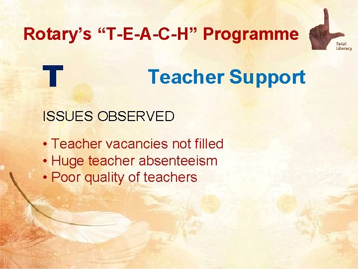 Rotary’s “T-E-A-C-H” Programme T Teacher Support ISSUES OBSERVED • Teacher vacancies not filled •