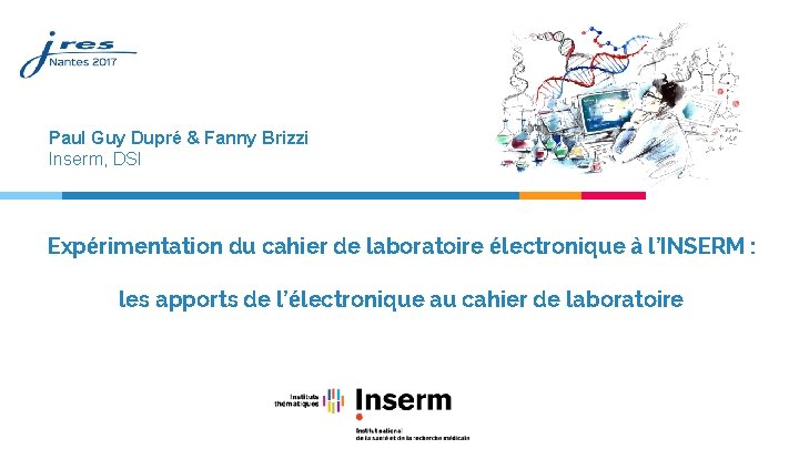 Paul Guy Dupré & Fanny Brizzi Inserm, DSI Expérimentation du cahier de laboratoire électronique