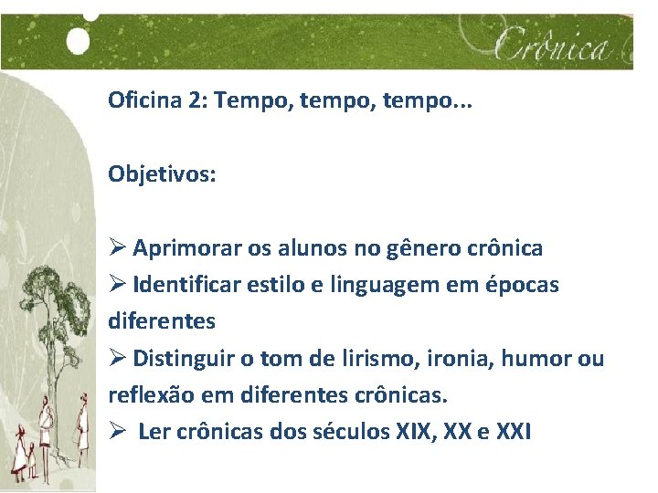 Oficina 2: Tempo, tempo. . . Objetivos: Ø Aprimorar os alunos no gênero crônica