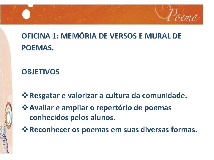 OFICINA 1: MEMÓRIA DE VERSOS E MURAL DE POEMAS. OBJETIVOS v Resgatar e valorizar