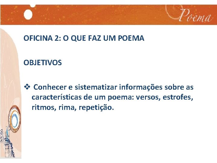 OFICINA 2: O QUE FAZ UM POEMA OBJETIVOS v Conhecer e sistematizar informações sobre