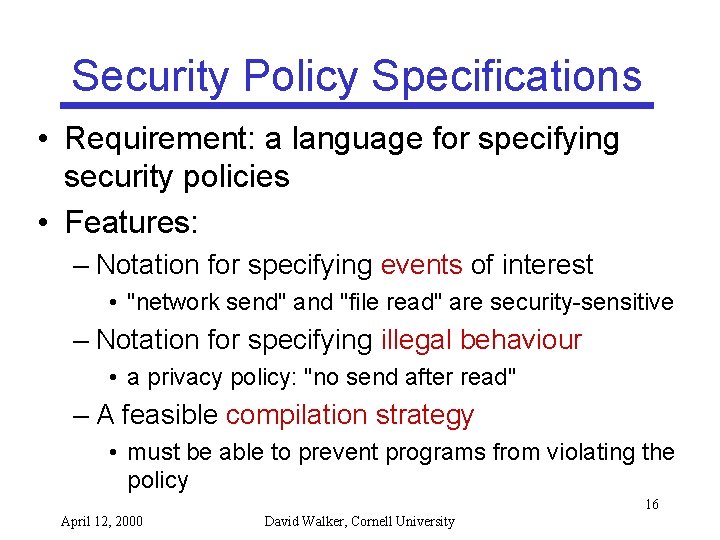 Security Policy Specifications • Requirement: a language for specifying security policies • Features: –