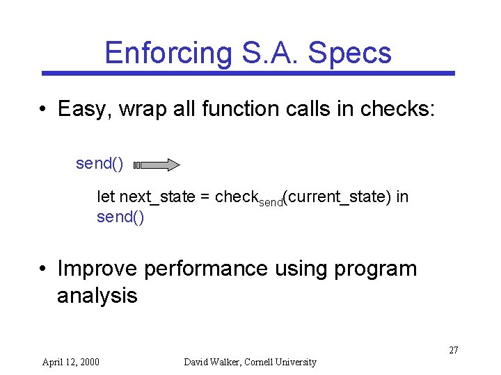 Enforcing S. A. Specs • Easy, wrap all function calls in checks: send() let