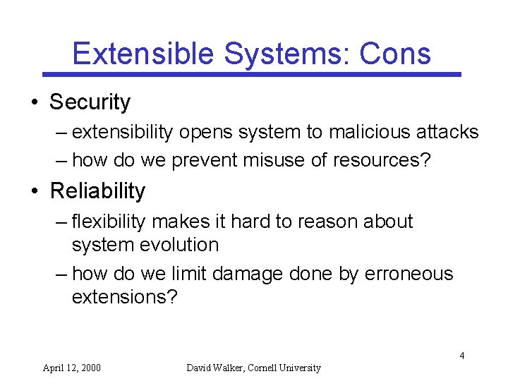 Extensible Systems: Cons • Security – extensibility opens system to malicious attacks – how