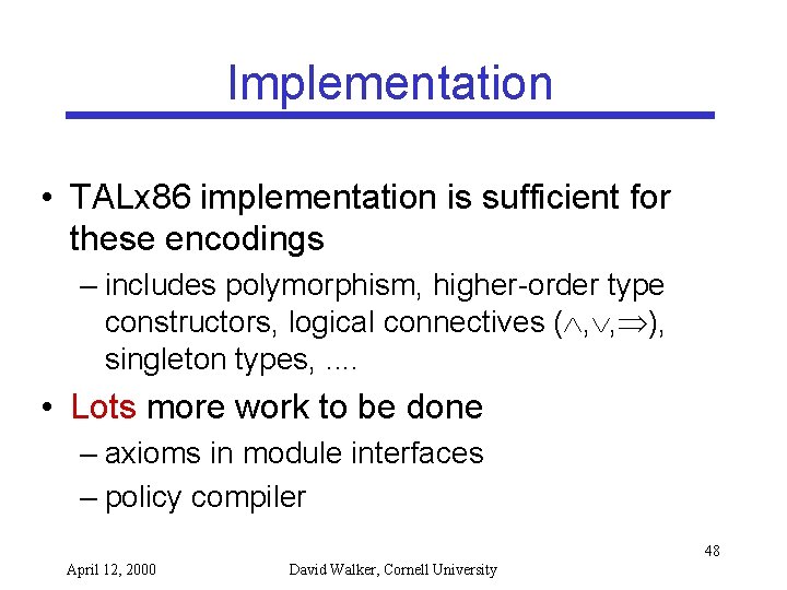 Implementation • TALx 86 implementation is sufficient for these encodings – includes polymorphism, higher-order