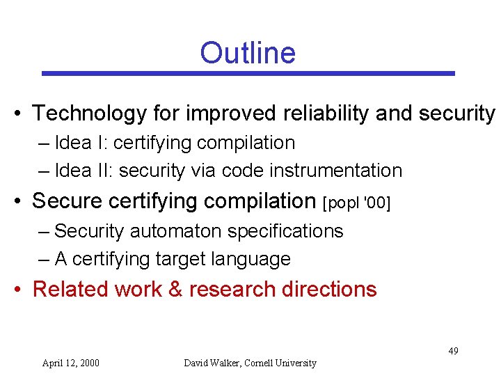 Outline • Technology for improved reliability and security – Idea I: certifying compilation –