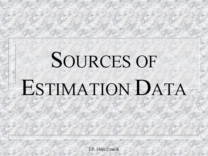 SOURCES OF ESTIMATION DATA DR. Nabil Dmaidi 