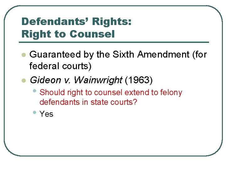 Defendants’ Rights: Right to Counsel l l Guaranteed by the Sixth Amendment (for federal
