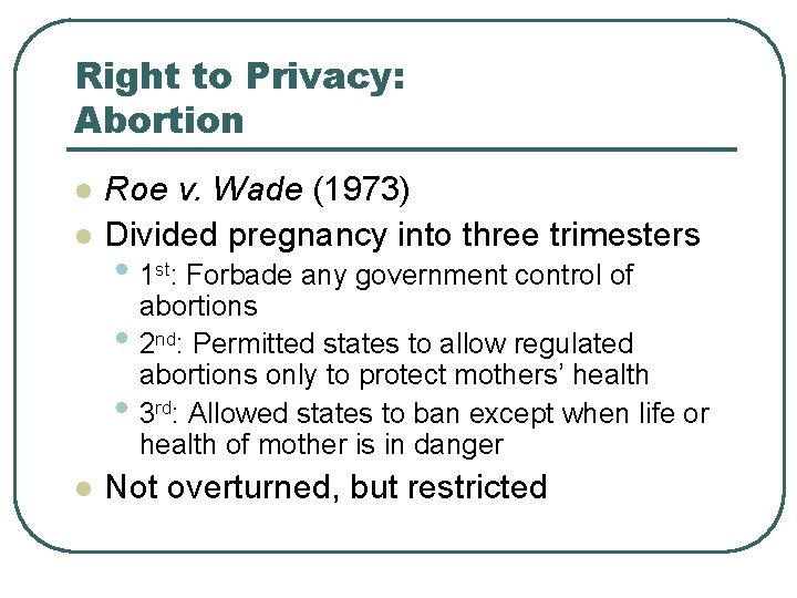 Right to Privacy: Abortion l l Roe v. Wade (1973) Divided pregnancy into three