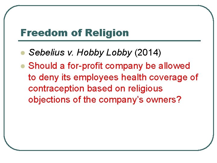 Freedom of Religion l l Sebelius v. Hobby Lobby (2014) Should a for-profit company