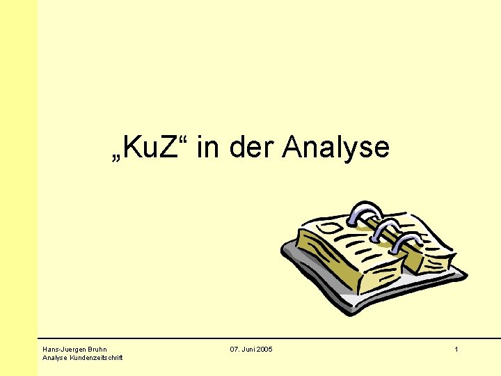 „Ku. Z“ in der Analyse Hans-Juergen Bruhn Analyse Kundenzeitschrift 07. Juni 2005 1 