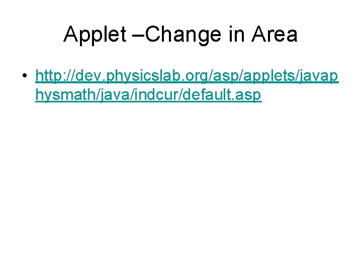 Applet –Change in Area • http: //dev. physicslab. org/asp/applets/javap hysmath/java/indcur/default. asp 