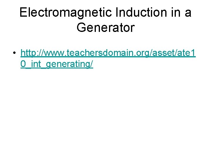 Electromagnetic Induction in a Generator • http: //www. teachersdomain. org/asset/ate 1 0_int_generating/ 