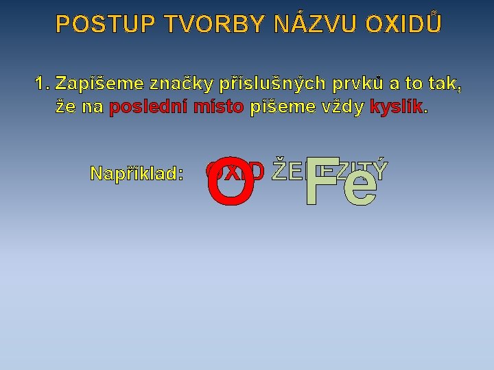 POSTUP TVORBY NÁZVU OXIDŮ 1. Zapíšeme značky příslušných prvků a to tak, že na