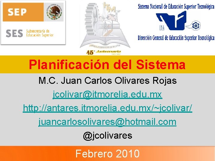 Planificación del Sistema M. C. Juan Carlos Olivares Rojas jcolivar@itmorelia. edu. mx http: //antares.