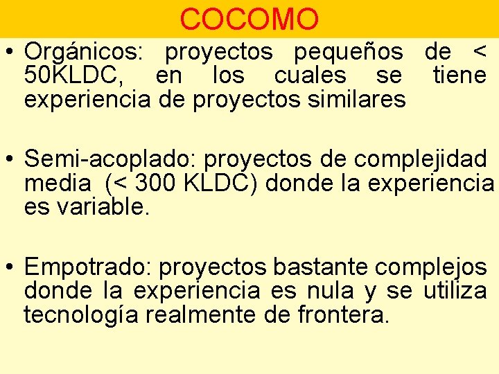 COCOMO • Orgánicos: proyectos pequeños de < 50 KLDC, en los cuales se tiene