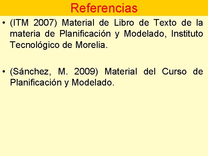 Referencias • (ITM 2007) Material de Libro de Texto de la materia de Planificación