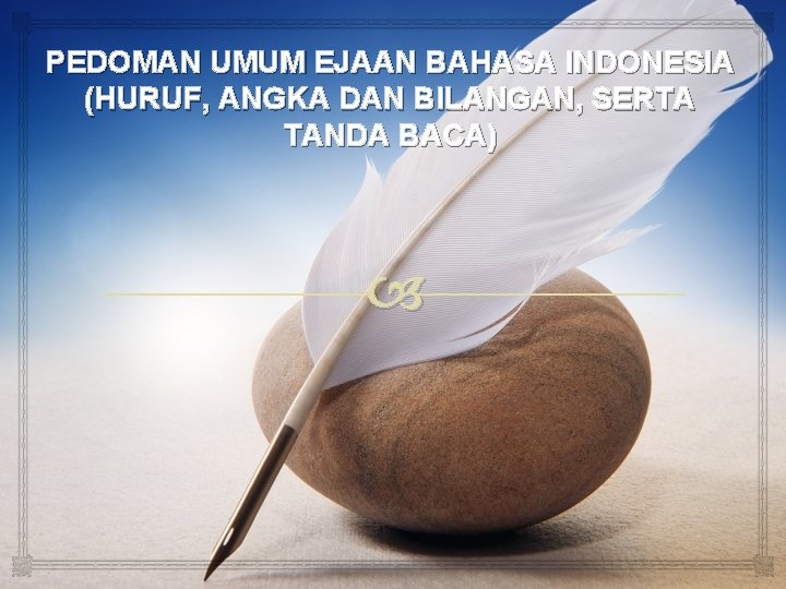 PEDOMAN UMUM EJAAN BAHASA INDONESIA (HURUF, ANGKA DAN BILANGAN, SERTA TANDA BACA) 