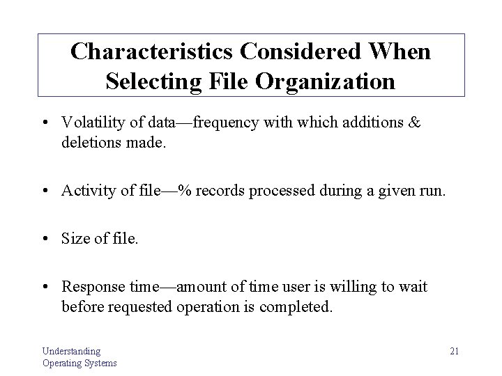 Characteristics Considered When Selecting File Organization • Volatility of data—frequency with which additions &