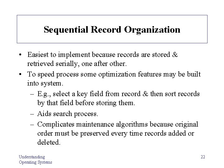 Sequential Record Organization • Easiest to implement because records are stored & retrieved serially,