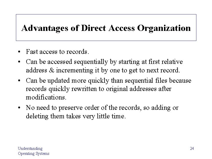 Advantages of Direct Access Organization • Fast access to records. • Can be accessed