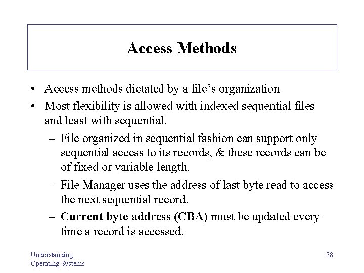 Access Methods • Access methods dictated by a file’s organization • Most flexibility is