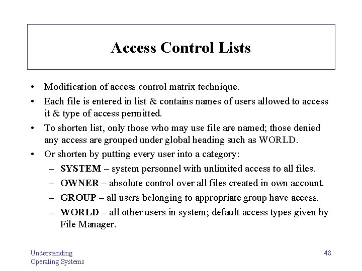 Access Control Lists • Modification of access control matrix technique. • Each file is