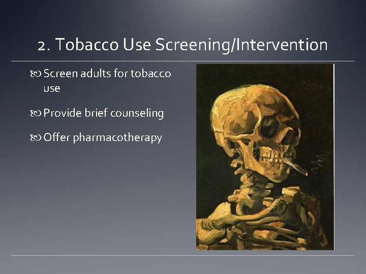 2. Tobacco Use Screening/Intervention Screen adults for tobacco use Provide brief counseling Offer pharmacotherapy