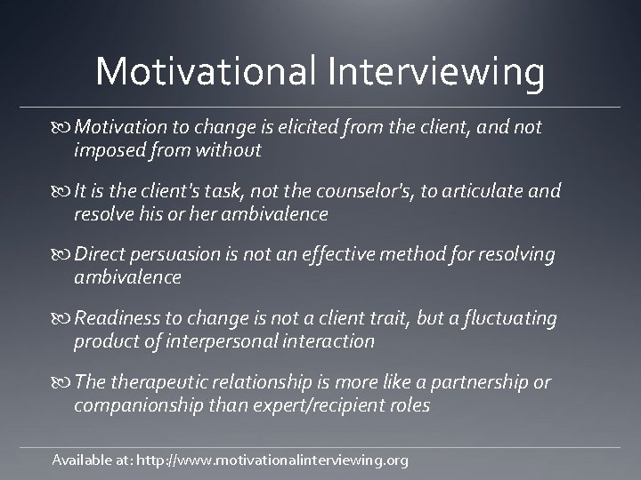 Motivational Interviewing Motivation to change is elicited from the client, and not imposed from