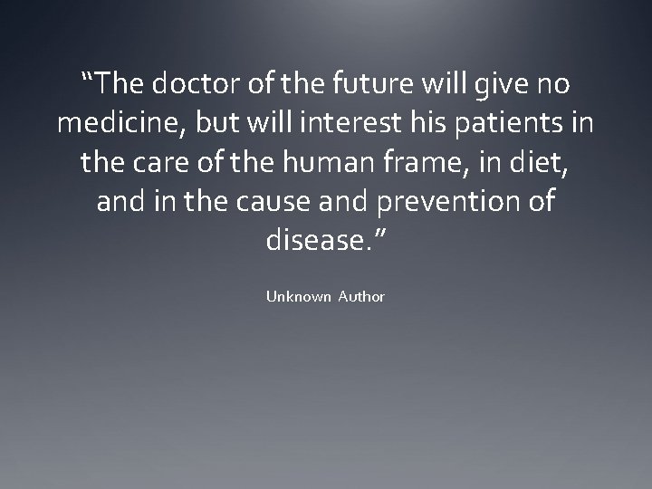 “The doctor of the future will give no medicine, but will interest his patients