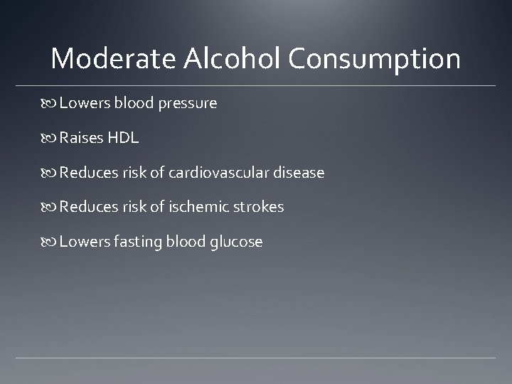 Moderate Alcohol Consumption Lowers blood pressure Raises HDL Reduces risk of cardiovascular disease Reduces