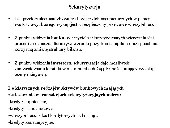 Sekurytyzacja • Jest przekształceniem zbywalnych wierzytelności pieniężnych w papier wartościowy, którego wykup jest zabezpieczony