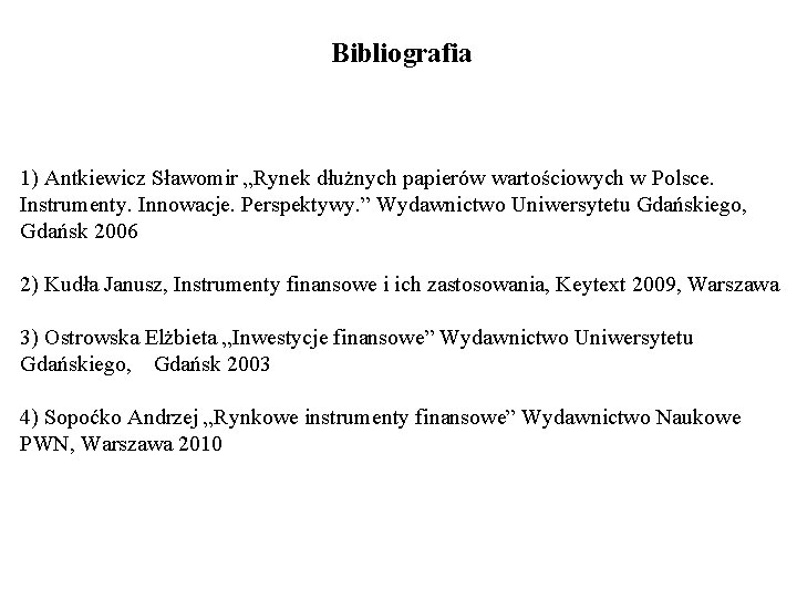 Bibliografia 1) Antkiewicz Sławomir „Rynek dłużnych papierów wartościowych w Polsce. Instrumenty. Innowacje. Perspektywy. ”