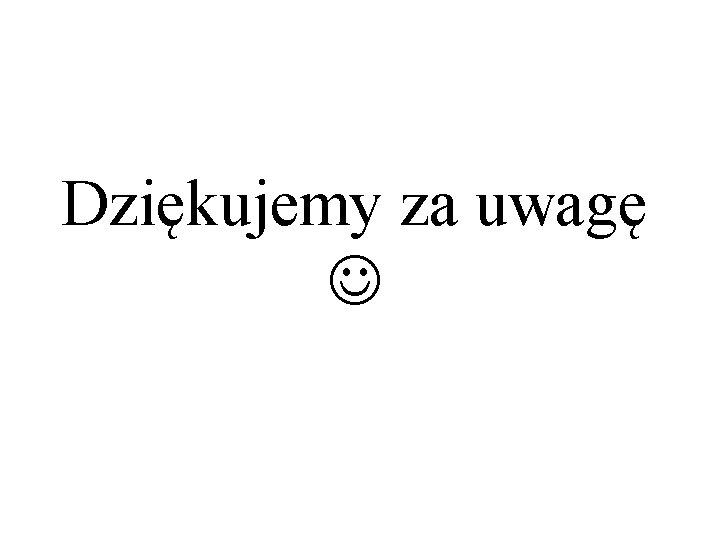 Dziękujemy za uwagę 