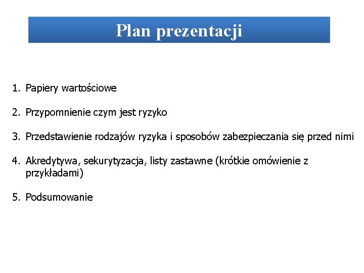 Plan prezentacji 1. Papiery wartościowe 2. Przypomnienie czym jest ryzyko 3. Przedstawienie rodzajów ryzyka