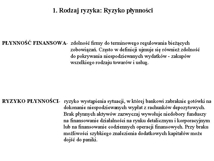 1. Rodzaj ryzyka: Ryzyko płynności PŁYNNOŚĆ FINANSOWA- zdolność firmy do terminowego regulowania bieżących zobowiązań.