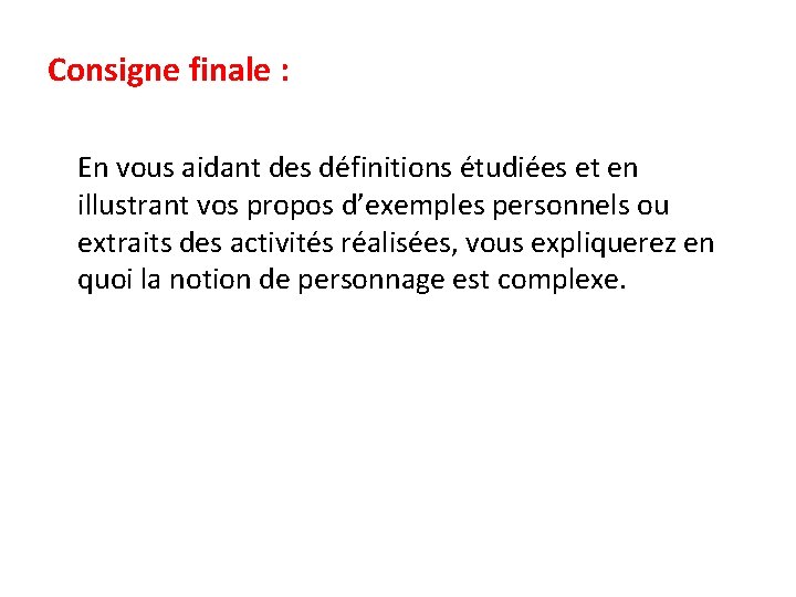 Consigne finale : En vous aidant des définitions étudiées et en illustrant vos propos Consigne finale : En vous aidant des définitions étudiées et en illustrant vos propos