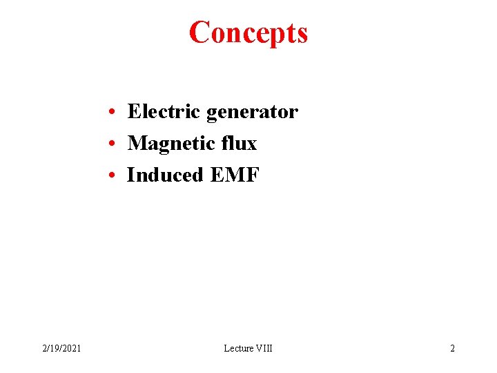 Concepts • Electric generator • Magnetic flux • Induced EMF 2/19/2021 Lecture VIII 2