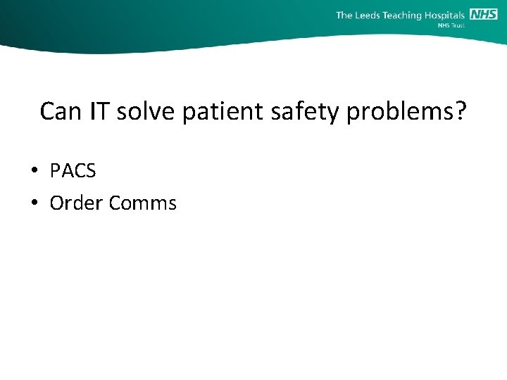 Can IT solve patient safety problems? • PACS • Order Comms 