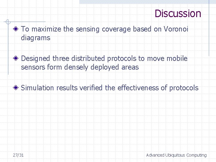 Discussion To maximize the sensing coverage based on Voronoi diagrams Designed three distributed protocols