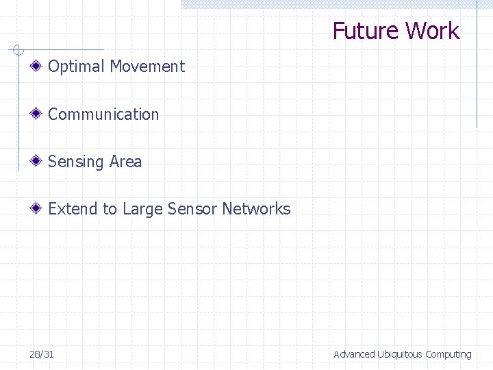 Future Work Optimal Movement Communication Sensing Area Extend to Large Sensor Networks 28/31 Advanced