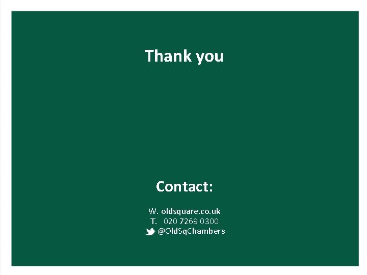 Thank you Contact: W. oldsquare. co. uk T. 020 7269 0300 @Old. Sq. Chambers