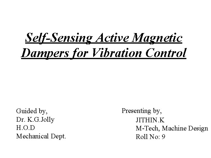 Self-Sensing Active Magnetic Dampers for Vibration Control Guided by, Dr. K. G. Jolly H.