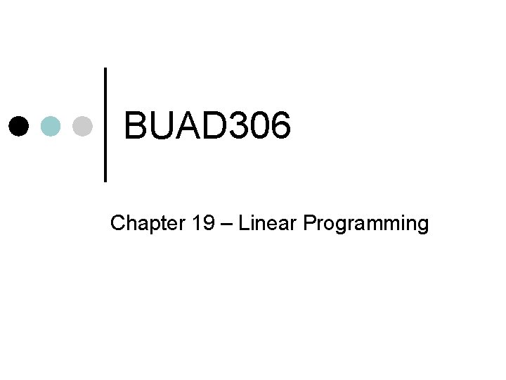 BUAD 306 Chapter 19 – Linear Programming 