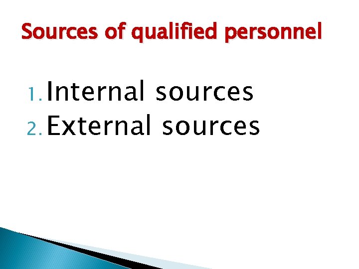 Sources of qualified personnel 1. Internal sources 2. External sources 