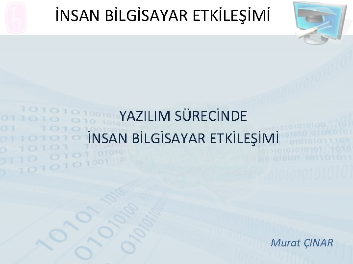 İNSAN BİLGİSAYAR ETKİLEŞİMİ YAZILIM SÜRECİNDE İNSAN BİLGİSAYAR ETKİLEŞİMİ Murat ÇINAR 