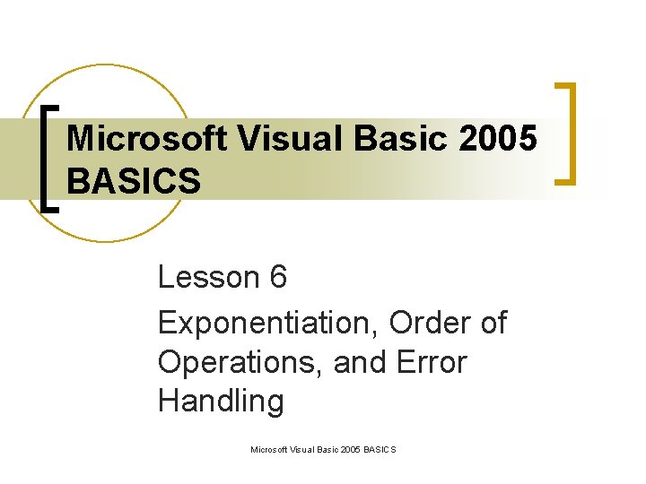 Microsoft Visual Basic 2005 BASICS Lesson 6 Exponentiation, Order of Operations, and Error Handling