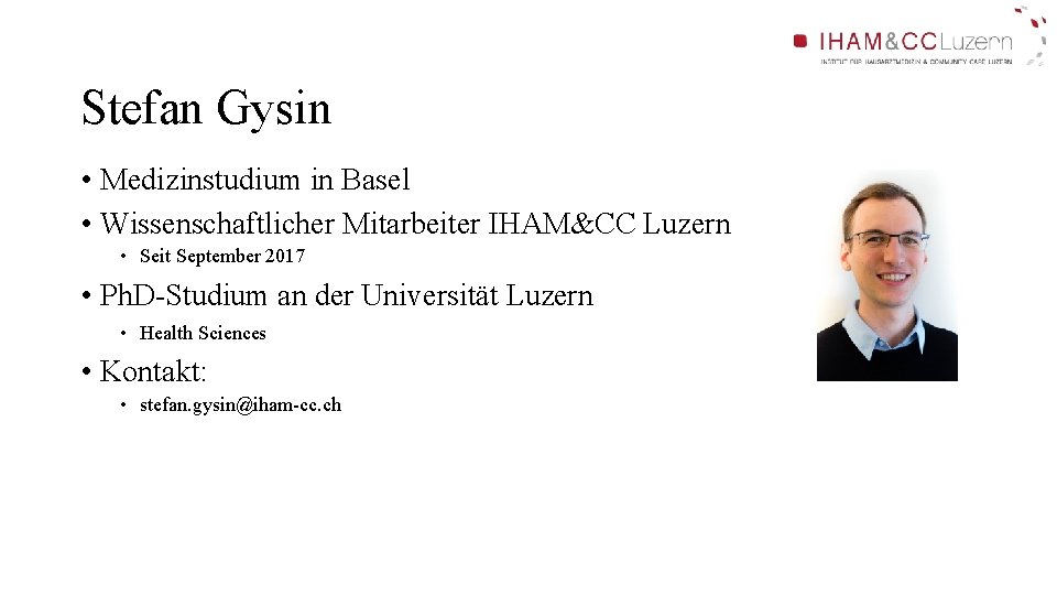 Stefan Gysin • Medizinstudium in Basel • Wissenschaftlicher Mitarbeiter IHAM&CC Luzern • Seit September Stefan Gysin • Medizinstudium in Basel • Wissenschaftlicher Mitarbeiter IHAM&CC Luzern • Seit September